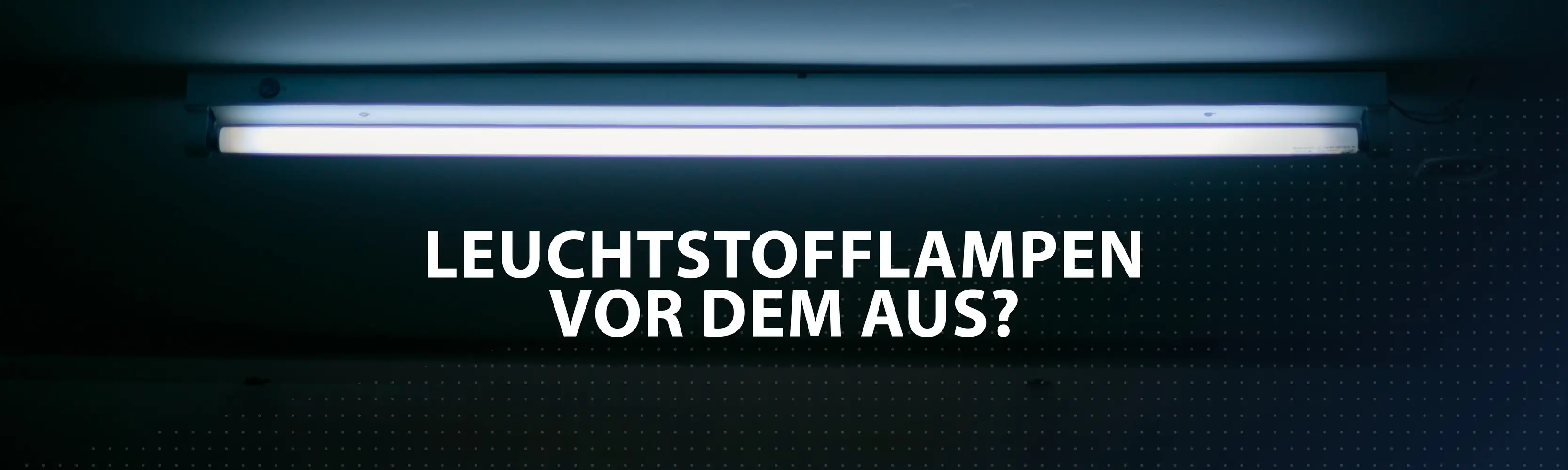 Leuchtstofflampen vor dem Aus?